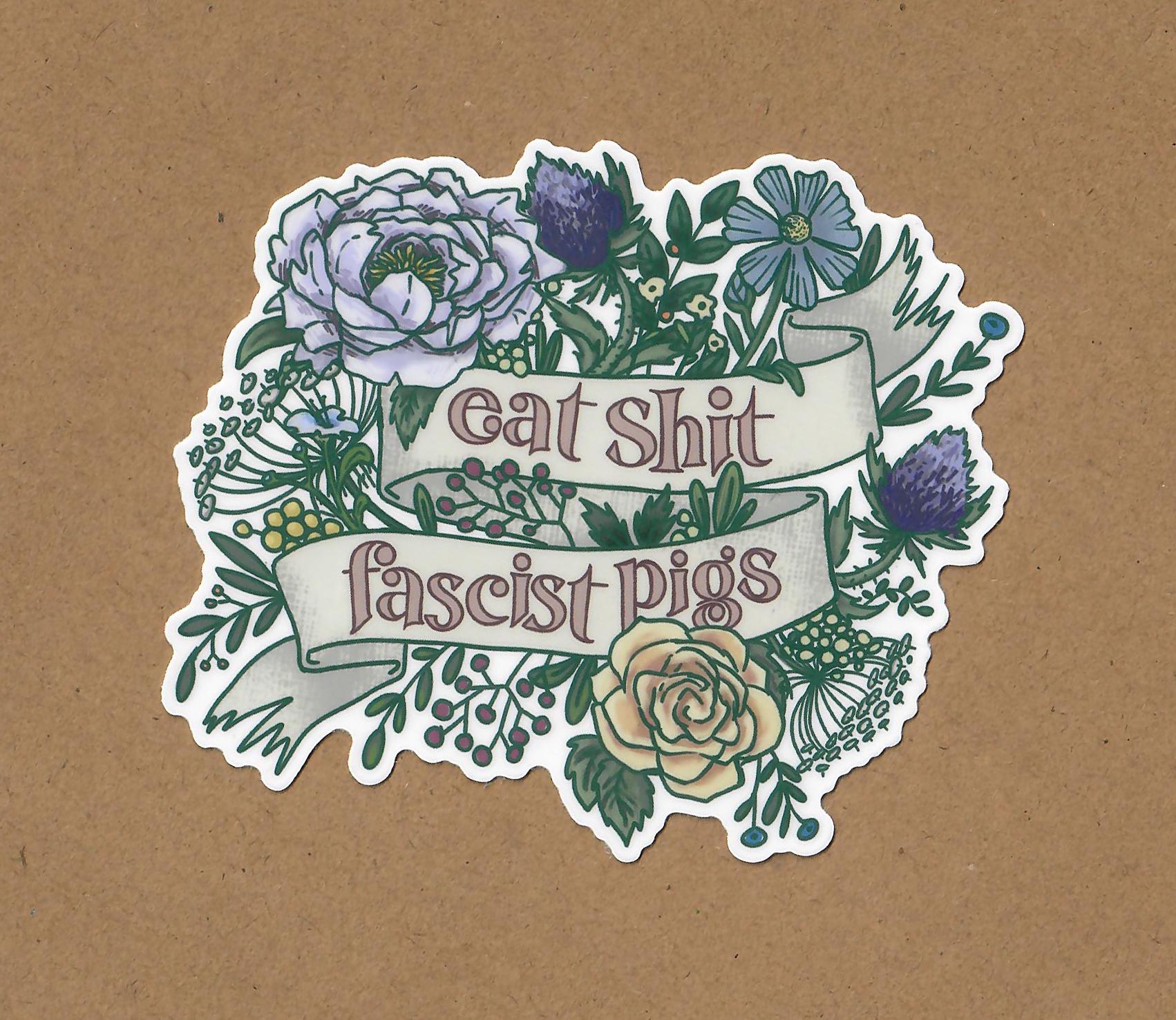 Floral Eat Sh*t Fascist Pigs Vinyl Sticker